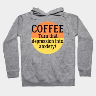 Coffee - Turn that Depression into Anxiety! Hoodie